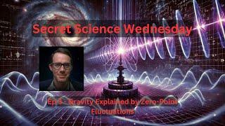 Secret Science Wed - Ep3 Gravity as a Zero-Point Fluctuation Force