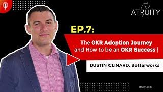 Ep.7: The OKR Adoption Journey and How to be an OKR Success | Dustin Clinard, Betterworks (Part 1)