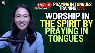 Worship In The Spirit By Praying In Tongues | Praying In Tongues Training LIVE