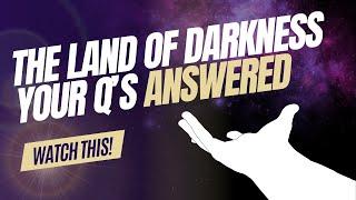 THE LAND OF DARKNESS | Your Questions Answered