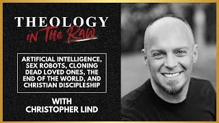 AI, Sex Robots, Cloning Dead Loved Ones, and the End of the World: Christopher Lind