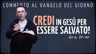 Commento al Vangelo del giorno - CREDI IN GESÙ PER ESSERE SALVATO! - Gv 6, 37-40