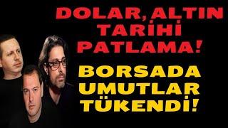 DOLAR, ALTIN, TARİHİ PATLAMA! BORSADA UMUTLAR TÜKENDİ!