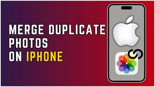 How To Merge Duplicate Photos On iPhone? 2024