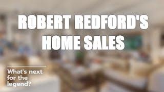 Why Is Robert Redford Selling His Homes? 