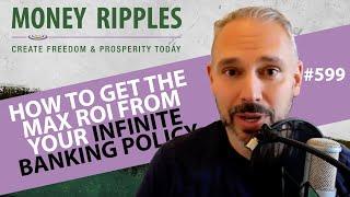 How To Get the Max ROI From Your Infinite Banking Policy | 599