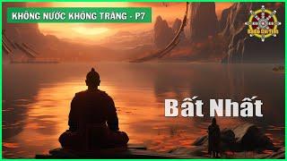 Người Chứng Ngộ Bao Giờ Cũng Bất Nhất | Không Nước Không Trăng – phần 7