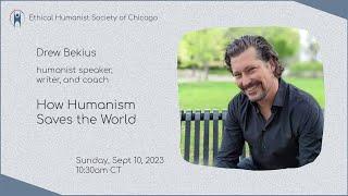 Drew Bekius  “How Humanism Saves the World”