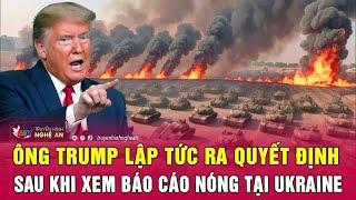 Toàn cảnh quốc tế: Ông Trump lập tức ra quyết định sau khi xem báo cáo nóng tại Ukraine