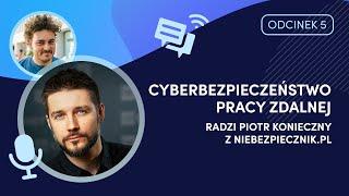 Cyberbezpieczeństwo pracy zdalnej - radzi Piotr Konieczny z Niebezpiecznik.pl I DOBRA ROBOTA PODCAST