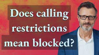 Does calling restrictions mean blocked?