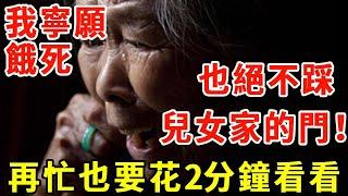 我寧願餓死，也絕不踩兒女家的門！80歲老人的臨終遺言，警醒了數百萬老人！再忙也要花2分鐘看看【老人社】