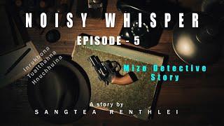 Noisy Whisper Episode-5| Mizo detective story| Ziaktu Sangtea Renthlei