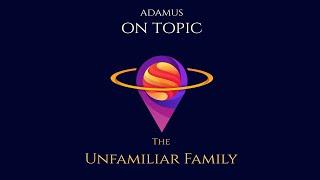 Adamus on Topic – The Unfamiliar Family