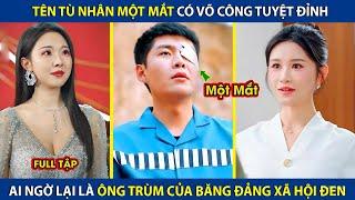 Tên Tù Nhân Một Mắt Có Võ Công Tuyệt Đỉnh, Ai Ngờ Lại Là Ông Trùm Của Băng Đảng Xã Hội Đen | review