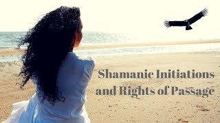 Shamanic Initiations &  Rites of Passage: (Finding the Strength and Courage of a Spiritual Warrior)