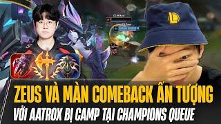 AATROX CỦA ZEUS COMEBACK MÃN NHÃN DÙ BỊ CAMP LIÊN TỤC TẠI CHAMPIONS QUEUE KHI ĐỐI ĐẦU 3 TUYỂN THỦ G2