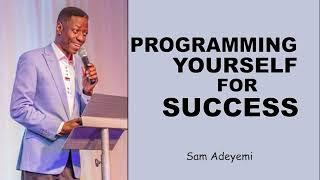 Programming yourself for Success - Sam Adeyemi