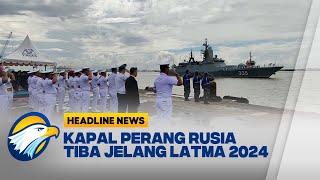 [HEADLINE NEWS, 03/11] 4 Kapal Perang Rusia Tiba Jelang Latma 2024