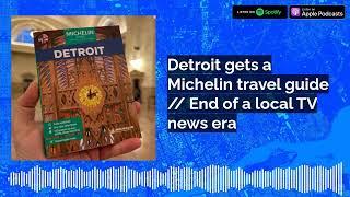 Detroit gets a Michelin travel guide // End of a local TV news era