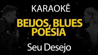 Beijos, Blues e Poesia - Seu Desejo (Karaokê Version)