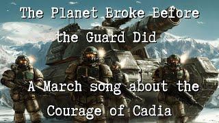 The Planet Broke Before the Guard Did - A March song about the Courage of Cadia