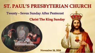 November 24, 2024 - 27th Sunday after Pentecost - Christ The King - St. Paul's Presbyterian Church.