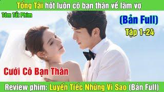 Review Phim: Tổng tài hốt luôn cô bạn thân về làm vợ | Luyến Tiếc Những Vì Sao (Bản Full)