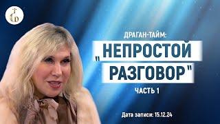 ДРАГАН-тайм: «НЕПРОСТОЙ РАЗГОВОР» (в контексте текущих прогнозов Светланы Драган) ЧАСТЬ 1