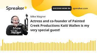 Actress and co-founder of Painted Creek Productions Kaiti Wallen is my very special guest!