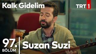 Suzan Suzi Türküsü - Sadık Kahya Seslendiriyor - Kalk Gidelim 97. Bölüm