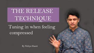 THE RELEASE TECHNIQUE | Tuning in when feeling compressed - Nithya Shanti