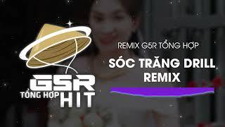 Sóc Trăng Drill (SinKra Remix) ~ Người Dân Quê Tôi Sóc Trăng || Tổng Hợp G5R Remix 2024