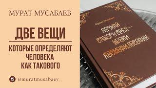 Две вещи, которые определяют человека как такового | Мурат Мусабаев