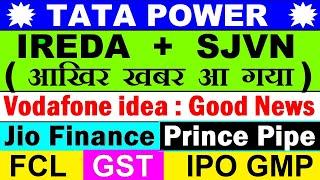 TATA POWER IREDA SJVN Prince Pipes Jio Financial Vodafone idea GST FCL IPO Todays Latest GMP