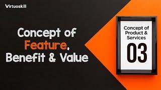 03 - Concept of Feature, Benefit & Value