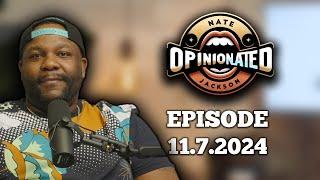 OpinioNated Episode 11 7 2024