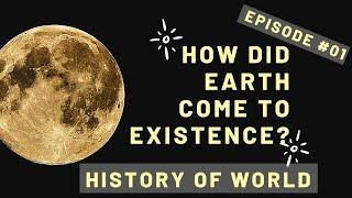 History of World| How did Earth Come to Existence| Episode 01|