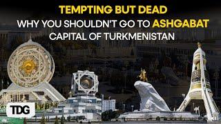 Ashgabat, Turkmenistan: Why You Must Think Again Before Going To The City of Dead Ashgabat?