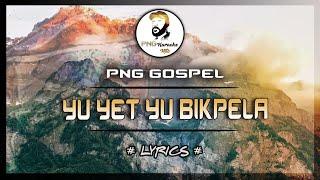 Yu yet u Bikpela (Lyrics)