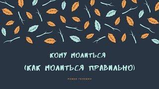 Кому молиться (Как молиться правильно) - Роман Головин