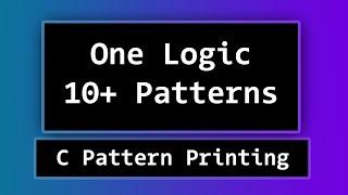 C Pattern Printing Programs Explained | using One Logic to create More than 10 Patterns