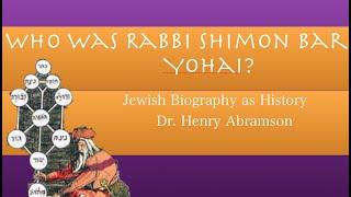 Rabbi Shimon bar Yohai Jewish Biography as History Dr. Henry Abramson