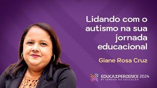 Lidando com o autismo na sua jornada educacional | Giane Rosa Cruz | EducaXperience 2024