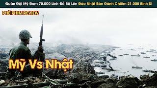 Trận Chiến Ác Liệt Nhất Lịch Sử Mỹ Huy Động 70.000 Lính Đổ Bộ Lên Đảo Nhật Bản || Phê Phim Review