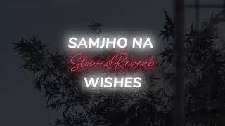 Samjho na X Wishes (SlowedReverb) | Official Mashup