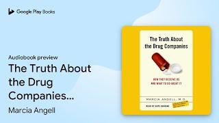 The Truth About the Drug Companies: How They… by Marcia Angell · Audiobook preview