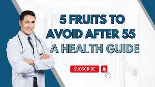 5 Fruits To Avoid If You Are Over 55 | Seniors Health Guide