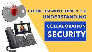 CLCOR (350-801) Topic 1.1.g:  Understanding Collaboration Security