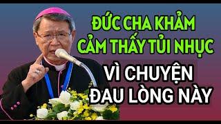 VÌ CHUYỆN ĐAU LÒNG NÀY MÀ ĐỨC CHA KHẢM ĐÃ CẢM THẤY NHỤC NHÃ VÔ CÙNG | ĐỨC CHA KHẢM GIẢNG VÀ GIẢI ĐÁP